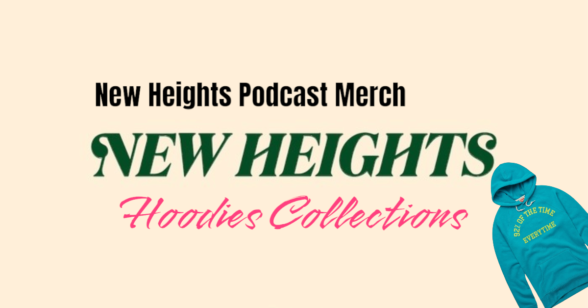 Unveiling the Ultimate New Heights Podcast Merch Hoodies Hats T-Shirts and Kids Collections